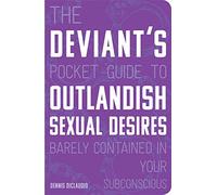 The Deviant's Pocket Guide to the Outlandish Sexual Desires Barely Contained in Your Subconscious