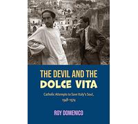 The Devil and the Dolce Vita: Catholic Attempts to Save Italy's Soul, 1948-1974