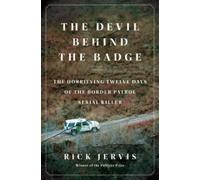 The Devil Behind the Badge : The Horrifying Twelve Days of the Border Patrol Serial Killer