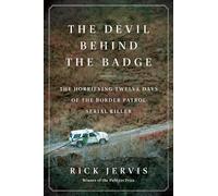 The Devil Behind the Badge: The Horrifying Twelve Days of the Border Patrol Serial Killer - The Fast-Paced, Electrifying Tick-Tock by a Pulitzer Prize-Winning Journalist