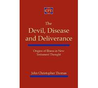 The Devil, Disease, and Deliverance: Origins of Illness in New Testament Thought