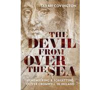The Devil from over the Sea : Remembering and Forgetting Oliver Cromwell in Ireland