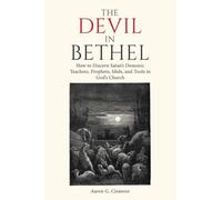 The Devil In Bethel: How to Discern Satan’s Demonic Teachers, Prophets, Idols, and Tools in God’s Church
