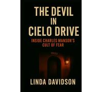 The Devil in Cielo Drive: Inside Charles Manson’s Cult of Fear