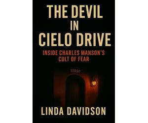 The Devil in Cielo Drive: Inside Charles Manson’s Cult of Fear: 3 (Unholy Devotion 2)