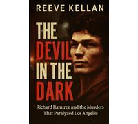 The Devil in the Dark: Richard Ramirez and the Murders That Paralyzed Los Angeles (A True Crime Novel)