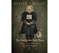 [The Devil in the Holy Water, or the Art of Slander from Louis XIV to Napoleon] (By: Robert Darnton) [published: August, 2011]
