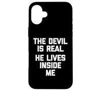 The Devil Is Real (He Lives Inside Me) -Fun Saying Novelty Case for iPhone 16 Plus
