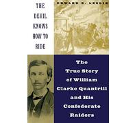 The Devil Knows How To Ride: The True Story Of William Clarke Quantril And His Confederate Raiders