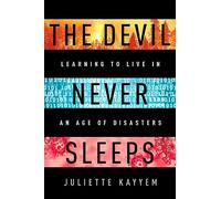 The Devil Never Sleeps : Learning to Live in an Age of Disasters