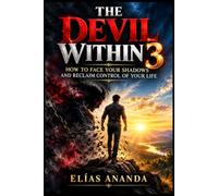 THE DEVIL WITHIN 3: HOW TO FACE YOUR SHADOWS AND RECLAIM CONTROL OF YOUR LIFE