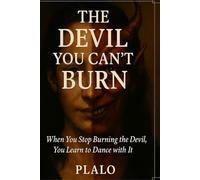 The Devil You Can’t Burn: When You Stop Burning the Devil, You Learn to Dance with It.