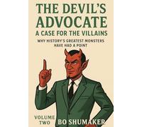 The Devil's Advocate: A Case for the Villains Volume Two: Why histories Greatest Monsters Might Have Had A Point