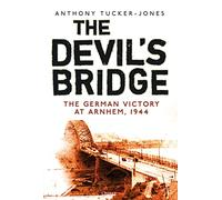 The Devil's Bridge : The German Victory at Arnhem, 1944