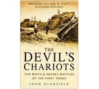 The Devil's Chariots: The Birth and Secret Battles of the First Tanks
