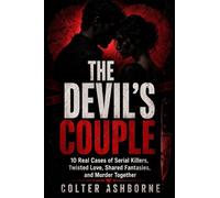 The Devil's Couple: 10 Real Cases Serial Killers, Twisted Love, Shared Fantasies, and Murder Together: 7 (True Crime Case Files)