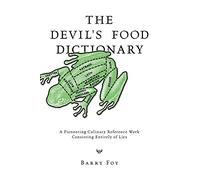 The Devil's Food Dictionary: A Pioneering Culinary Reference Work Consisting Entirely of Lies