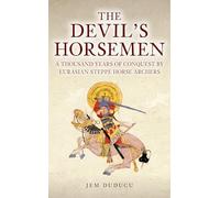 The Devil's Horsemen: A Thousand Years of Conquest by Eurasian Steppe Horse Archers