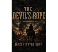 THE DEVIL'S ROPE No One Rode Behind Him: Justice Doesn't Always Wear a Badge. Sometime it Rides Our of the Fire