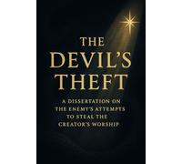The Devil's Theft: A Dissertation on the Enemy’s Attempt to Steal the Creator’s Worship