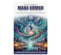 The Devine Confluence Maha Kumbh Beyond The Belief: A Soulful Journey Into Spirit, Science and the Expansion of the Self