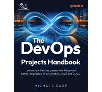 The DevOps Projects Handbook: Launch your DevOps career with 90 days of hands-on projects in automation, cloud, and CI/CD