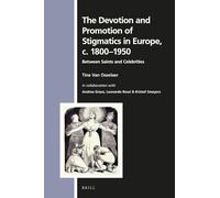 The Devotion and Promotion of Stigmatics in Europe, c. 18001950: Between Saints and Celebrities: 167 (Numen Book Series, 167)
