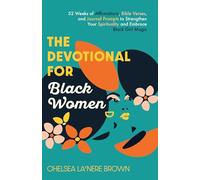 The Devotional for Black Women: 52 Weeks of Affirmations, Bible Verses, and Journal Prompts to Strengthen Your Spirituality and Embrace Black Girl Magic