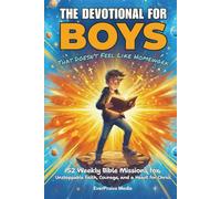 The Devotional for Boys That Doesn't Feel Like Homework: 52 Weekly Bible Missions for Unstoppable Faith, Courage, and a Heart for Christ