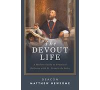The Devout Life: A Modern Guide to Practical Holiness with St. Francis de Sales