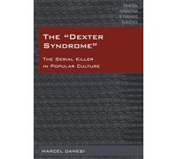 The «Dexter Syndrome»: The Serial Killer in Popular Culture: 1 (Criminal Humanities & Forensic Semiotics)