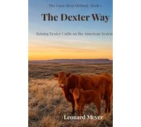 The Dexter Way: Raising Dexter Cattle on the American System (The Luna Mesa Method)