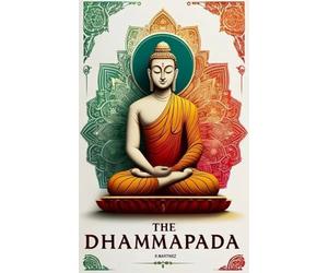 The Dhammapada : Illustrated Edition, Modern Translation: The Heart of Buddhist Philosophy Meditation, Mindfulness, and Rituals from the Tipitaka
