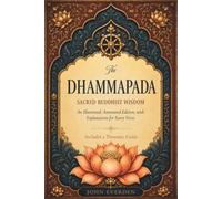 The Dhammapada: Sacred Buddhist Wisdom for Inner Peace, Clarity, Mindfulness, Happiness, Meditation, Enlightenment, and Freedom from Suffering - Annotated Edition with Clear Explanations