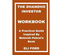 The Dhandho Investor Workbook: A Practical Guide Inspired By Mohnish Pabrai’s Book