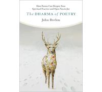 The Dharma of Poetry How Poems Can Deepen Your Spiritual Practice and Open You to Joy