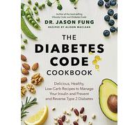 The Diabetes Code Cookbook: Delicious, Healthy, Low-Carb Recipes to Manage Your Insulin and Prevent and Reverse Type 2 Diabetes (The Wellness Code)