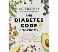 The Diabetes Code Cookbook : Delicious, Healthy, Low-Carb Recipes to Manage Your Insulin and Prevent and Reverse Type 2 Diabetes