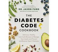 The Diabetes Code Cookbook: Delicious, Healthy, Low-Carb Recipes to Manage Your Insulin and Prevent and Reverse Type 2 Diabetes: 4 (Dr. Jason Fung Code, 4)