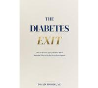 The Diabetes Exit: How to Reverse Type 2 Diabetes When Knowing What to Do Has Never Been Enough