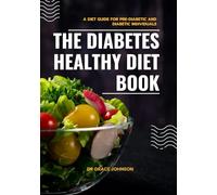 The Diabetes Healthy Diet Book : A Diet Guide For Pre-diabetic And Diabetic Individuals