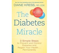 The Diabetes Miracle: 3 Simple Steps to Prevent and Control Diabetes and Regain Your Health . . . Permanently