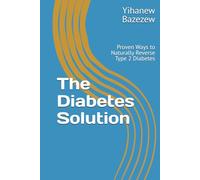 The Diabetes Solution: Proven Ways to Naturally Reverse Type 2 Diabetes ("Reversing Chronic Disease Series")