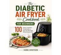 The Diabetic Air Fryer Cookbook for Beginners: 100 Simple, 5-Ingredient-Friendly Recipes to Help Lower Blood Sugar Without Giving Up Flavor