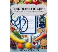 THE DIABETIC CHEF: A complete guide for the newly diagnosed and beyond