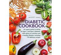 The Diabetic Cookbook : An expert guide to eating for Type 1 and Type 2 diabetes, with advice on nutrition and a healthy lifestyle, and with 170 delicious recipes