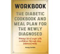 The Diabetic Cookbook And Meal Plan For The Newly Diagnosed Workbook: Manage blood sugar with confidence through easy, balanced meals
