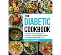 The Diabetic Cookbook: Flavorful and Balanced Recipes for Managing Blood Sugar
