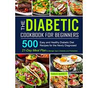 The Diabetic Cookbook for Beginners: 500 Easy and Healthy Diabetic Diet Recipes for the Newly Diagnosed | 21-Day Meal Plan to Manage Type 2 Diabetes and Prediabetes