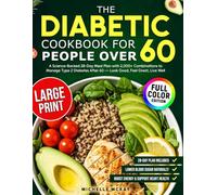 The Diabetic Cookbook for People Over 60: A Science-Backed 28-Day Meal Plan with 2,000+ Combinations to Manage Type 2 Diabetes After 60